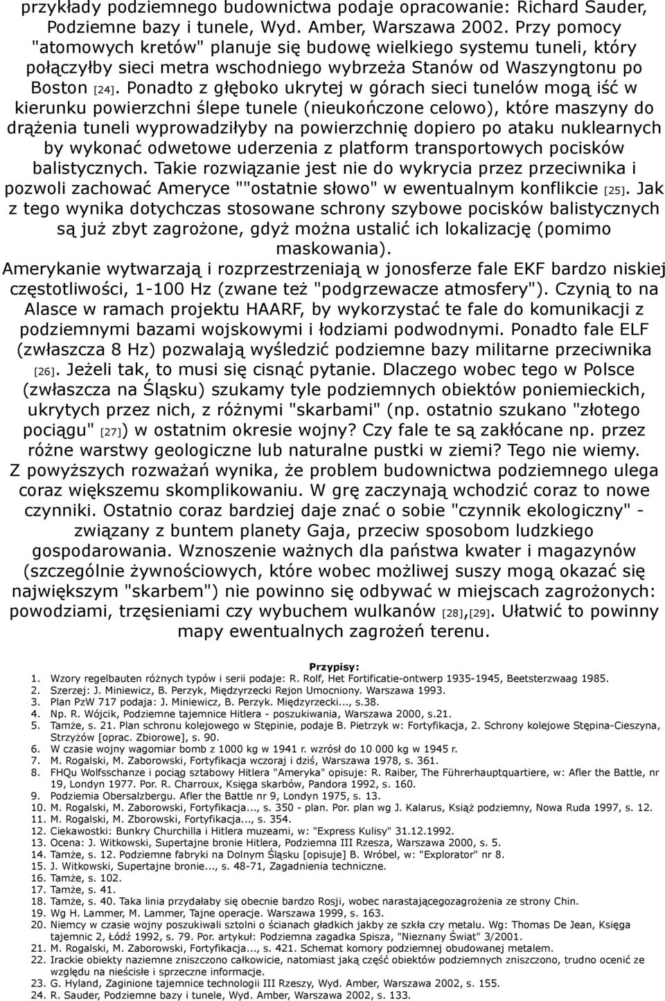 Ponadto z głęboko ukrytej w górach sieci tunelów mogą iść w kierunku powierzchni ślepe tunele (nieukończone celowo), które maszyny do drążenia tuneli wyprowadziłyby na powierzchnię dopiero po ataku