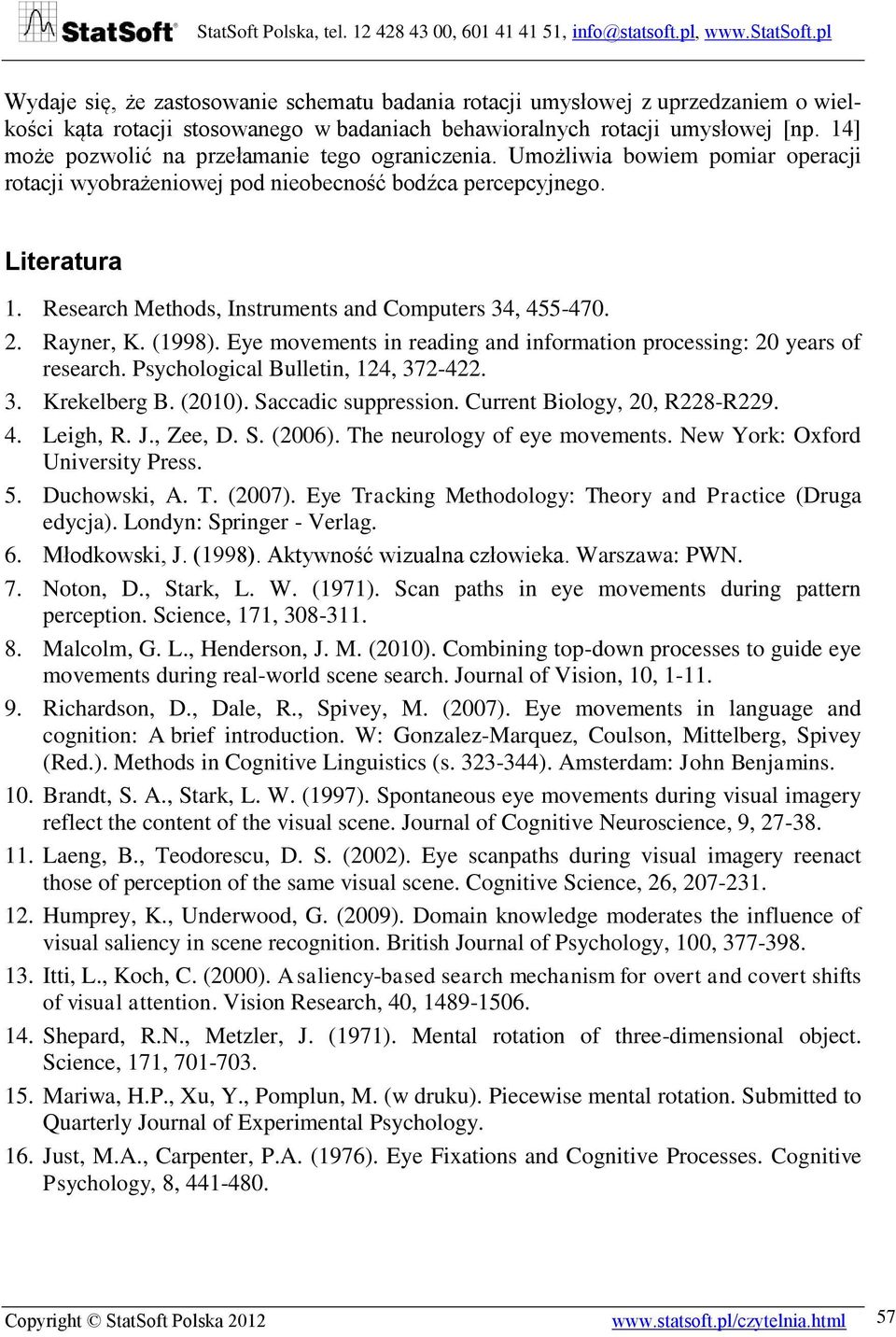 Research Methods, Instruments and Computers 34, 455-470. 2. Rayner, K. (1998). Eye movements in reading and information processing: 20 years of research. Psychological Bulletin, 124, 372-422. 3. Krekelberg B.