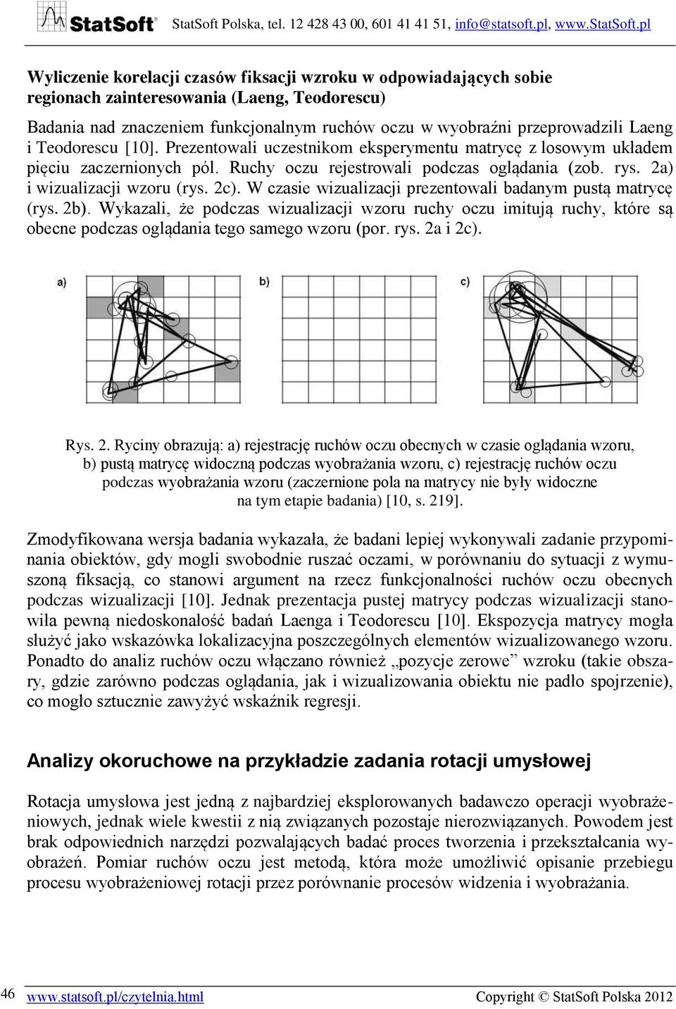 W czasie wizualizacji prezentowali badanym pustą matrycę (rys. 2b). Wykazali, że podczas wizualizacji wzoru ruchy oczu imitują ruchy, które są obecne podczas oglądania tego samego wzoru (por. rys.
