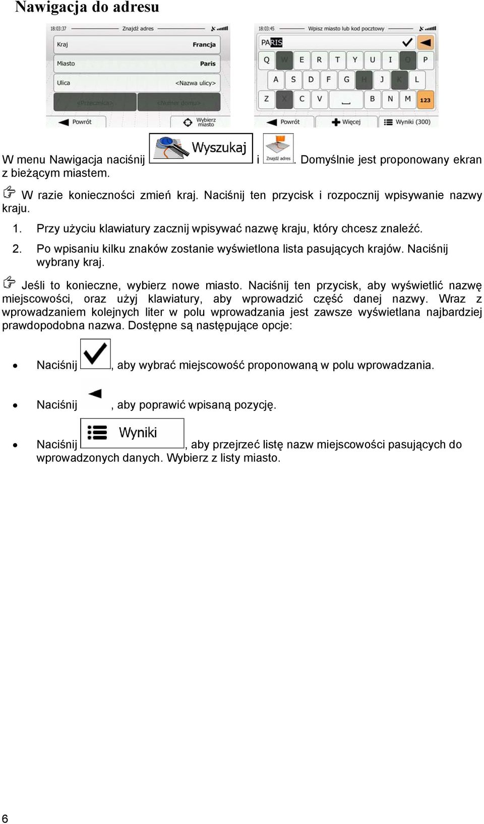 Jeśli to konieczne, wybierz nowe miasto. Naciśnij ten przycisk, aby wyświetlić nazwę miejscowości, oraz użyj klawiatury, aby wprowadzić część danej nazwy.