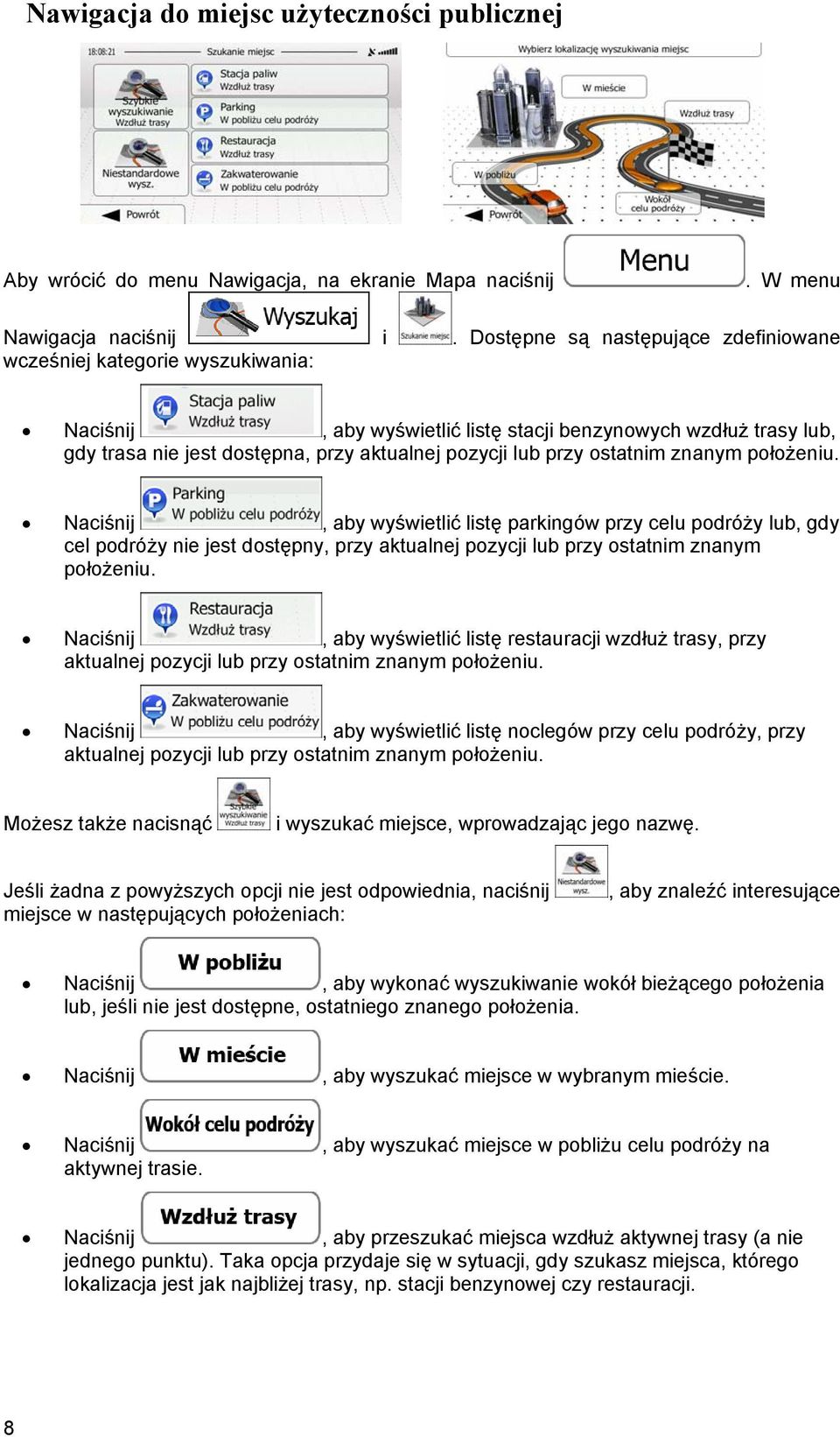 ostatnim znanym położeniu. Naciśnij, aby wyświetlić listę parkingów przy celu podróży lub, gdy cel podróży nie jest dostępny, przy aktualnej pozycji lub przy ostatnim znanym położeniu.