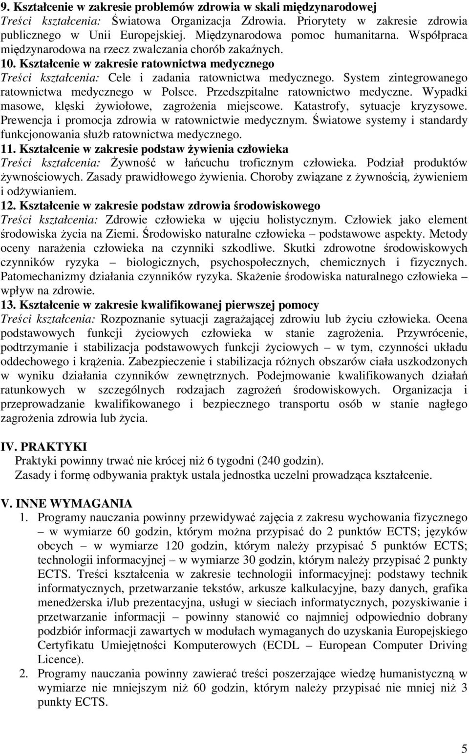 Kształcenie w zakresie ratownictwa medycznego Treci kształcenia: Cele i zadania ratownictwa medycznego. System zintegrowanego ratownictwa medycznego w Polsce. Przedszpitalne ratownictwo medyczne.
