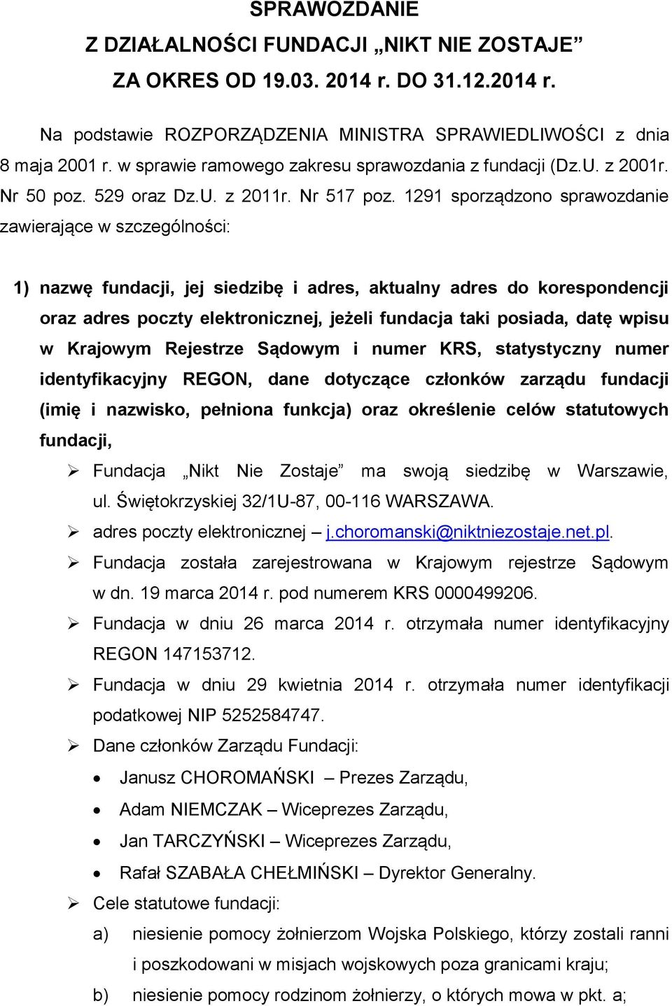 1291 sporządzono sprawozdanie zawierające w szczególności: 1) nazwę fundacji, jej siedzibę i adres, aktualny adres do korespondencji oraz adres poczty elektronicznej, jeżeli fundacja taki posiada,