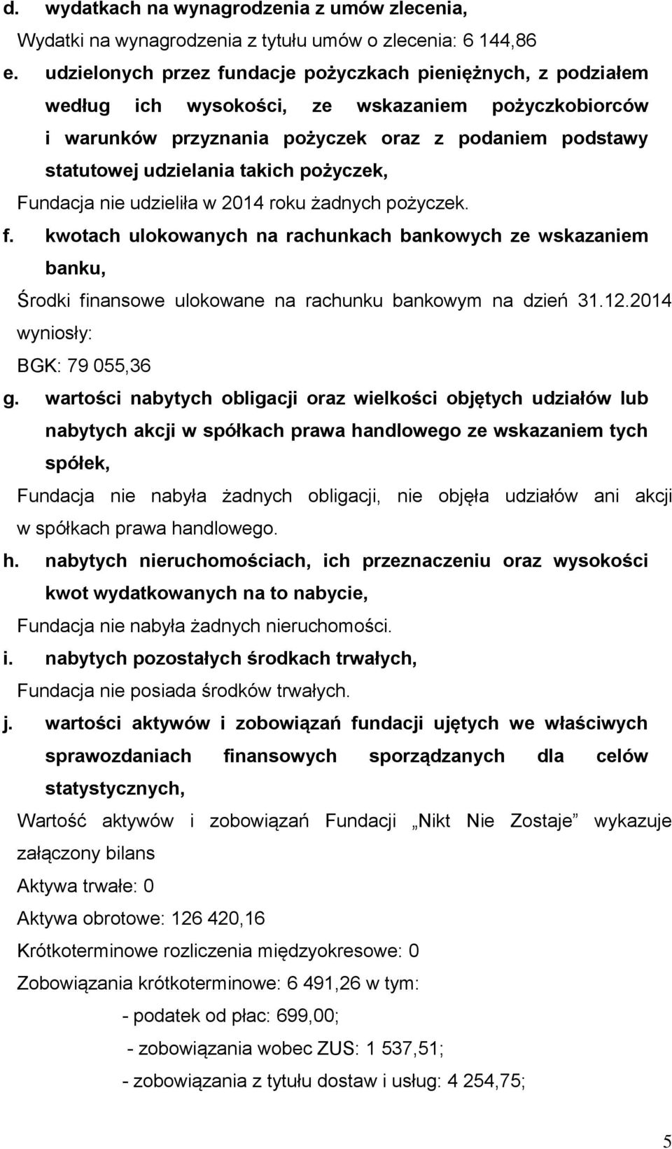 pożyczek, Fundacja nie udzieliła w 2014 roku żadnych pożyczek. f. kwotach ulokowanych na rachunkach bankowych ze wskazaniem banku, Środki finansowe ulokowane na rachunku bankowym na dzień 31.12.