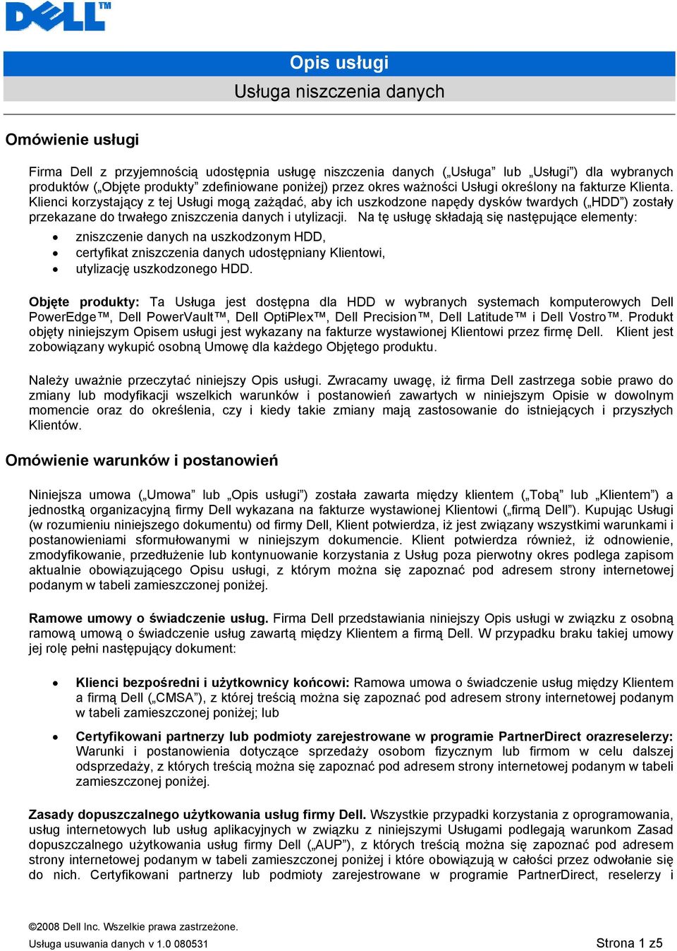 Klienci korzystający z tej Usługi mogą zażądać, aby ich uszkodzone napędy dysków twardych ( HDD ) zostały przekazane do trwałego zniszczenia danych i utylizacji.