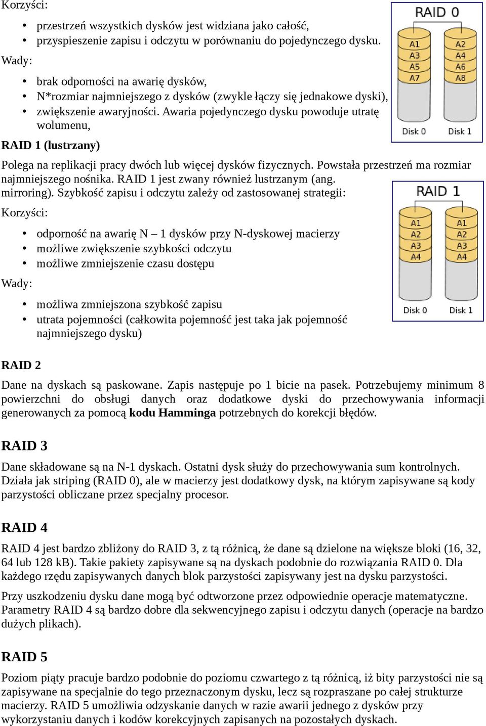 Awaria pojedynczego dysku powoduje utratę wolumenu, RAID 1 (lustrzany) Polega na replikacji pracy dwóch lub więcej dysków fizycznych. Powstała przestrzeń ma rozmiar najmniejszego nośnika.