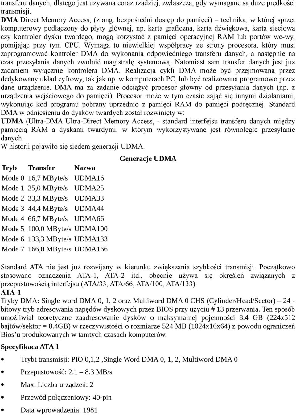karta graficzna, karta dźwiękowa, karta sieciowa czy kontroler dysku twardego, mogą korzystać z pamięci operacyjnej RAM lub portów we-wy, pomijając przy tym CPU.