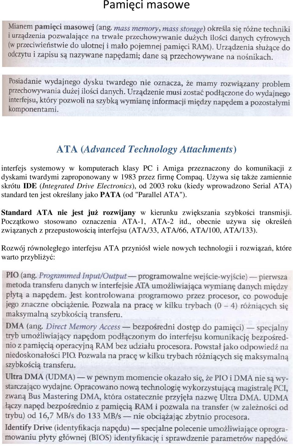 Używa się także zamiennie skrótu IDE (Integrated Drive Electronics), od 2003 roku (kiedy wprowadzono Serial ATA) standard ten jest określany jako PATA (od "Parallel ATA").