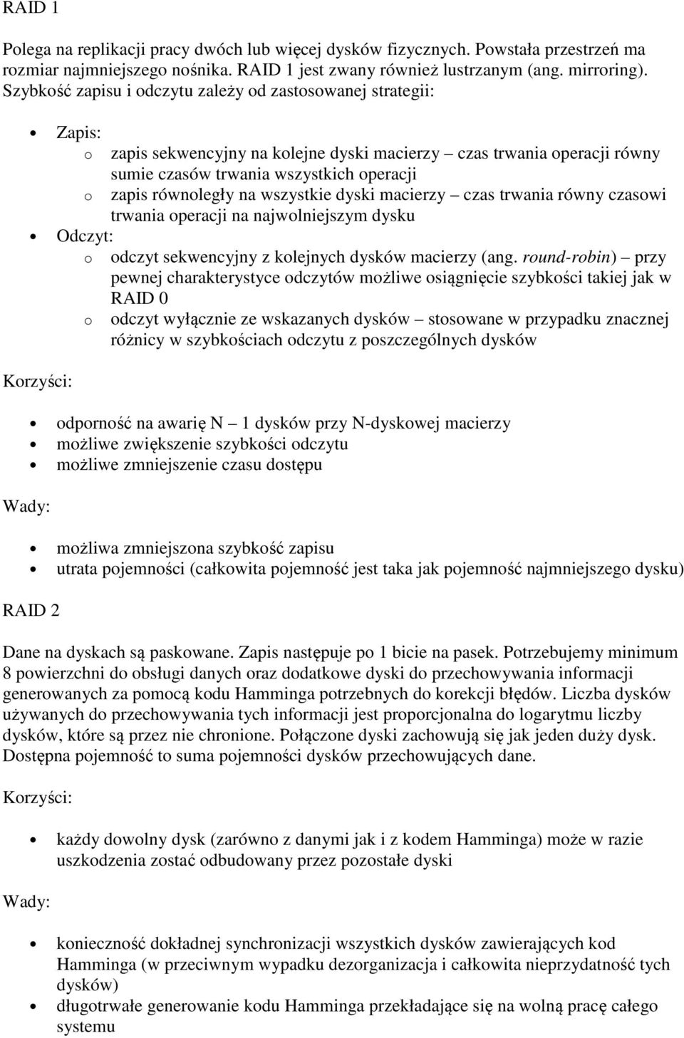 równoległy na wszystkie dyski macierzy czas trwania równy czasowi trwania operacji na najwolniejszym dysku Odczyt: o odczyt sekwencyjny z kolejnych dysków macierzy (ang.