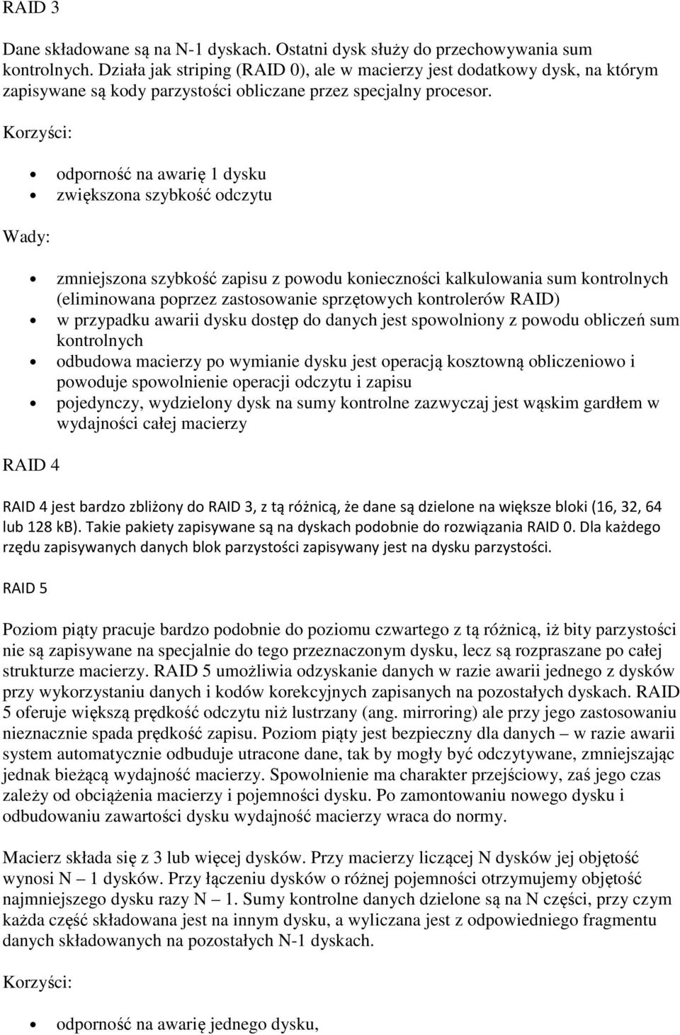 Korzyści: Wady: odporność na awarię 1 dysku zwiększona szybkość odczytu zmniejszona szybkość zapisu z powodu konieczności kalkulowania sum kontrolnych (eliminowana poprzez zastosowanie sprzętowych