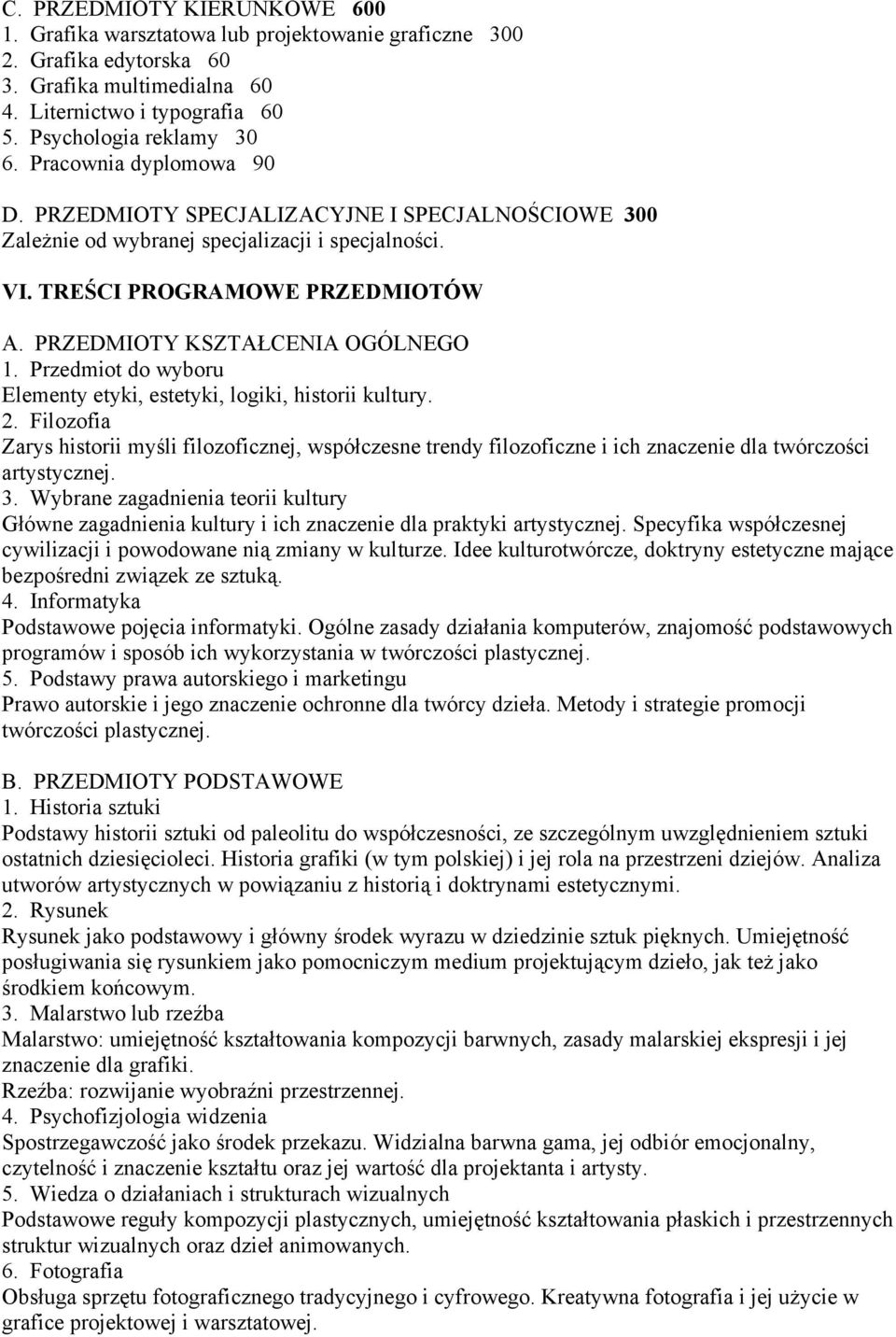 Przedmiot do wyboru Elementy etyki, estetyki, logiki, historii kultury. 2. Filozofia Zarys historii myśli filozoficznej, współczesne trendy filozoficzne i ich znaczenie dla twórczości artystycznej. 3.