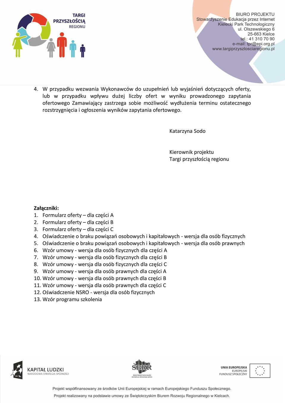 Formularz oferty dla części A 2. Formularz oferty dla części B 3. Formularz oferty dla części C 4. Oświadczenie o braku powiązań osobowych i kapitałowych - wersja dla osób fizycznych 5.