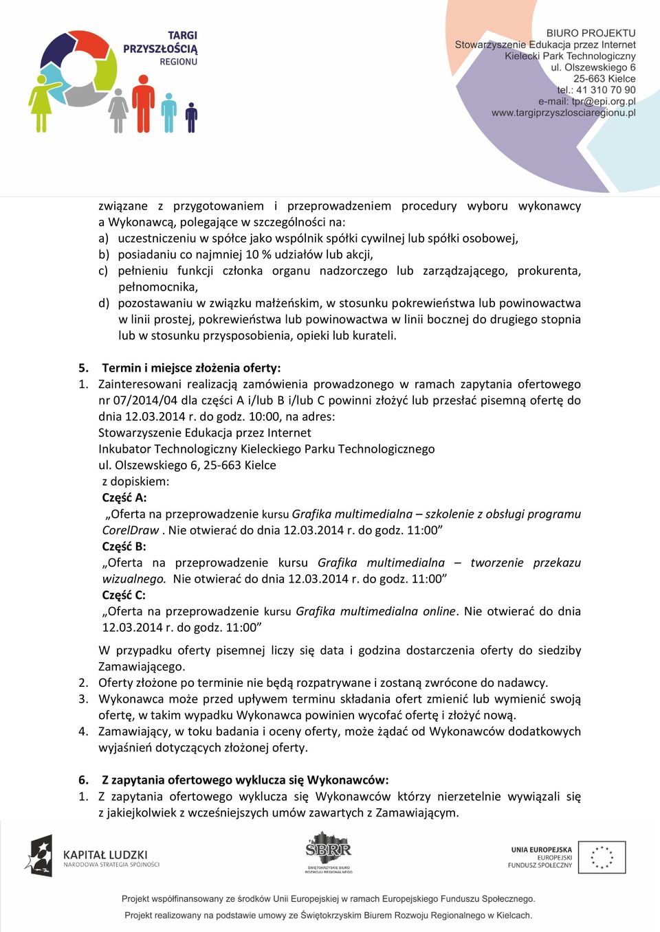 pokrewieństwa lub powinowactwa w linii prostej, pokrewieństwa lub powinowactwa w linii bocznej do drugiego stopnia lub w stosunku przysposobienia, opieki lub kurateli. 5.