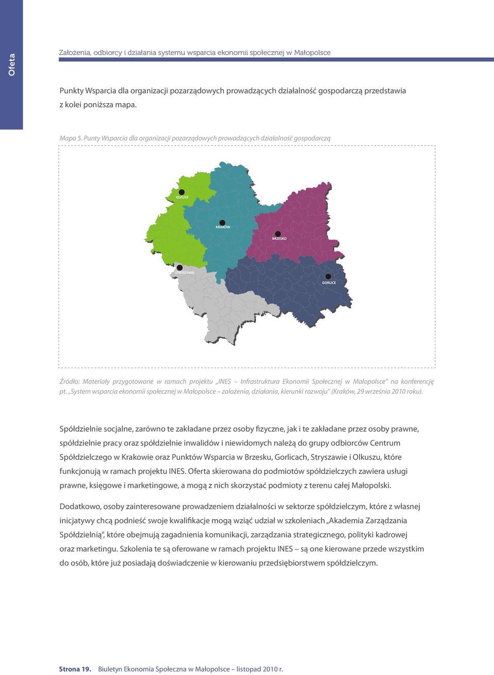 Punty Wsparcia dla organizacji pozarządowych prowadzących działalność gospodarczą Źródło: Materiały przygotowane w ramach projektu INES Infrastruktura Ekonomii Społecznej w Małopolsce na konferencję