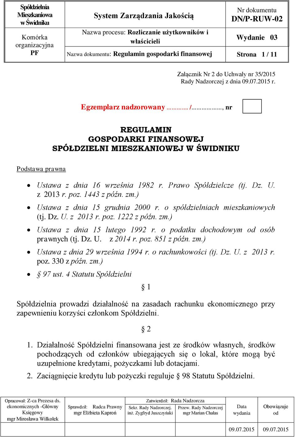 ) Ustawa z dnia 15 grudnia 2000 r. o spółdzielniach mieszkaniowych (tj. Dz. U. z 2013 r. poz. 1222 z późn. zm.) Ustawa z dnia 15 lutego 1992 r. o patku dochowym osób prawnych (tj. Dz. U. z 2014 r.