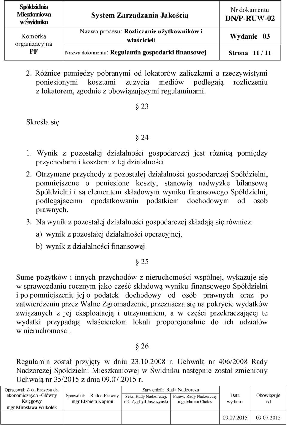 Wynik z pozostałej działalności gosparczej jest różnicą pomiędzy przychami i kosztami z tej działalności. 2.