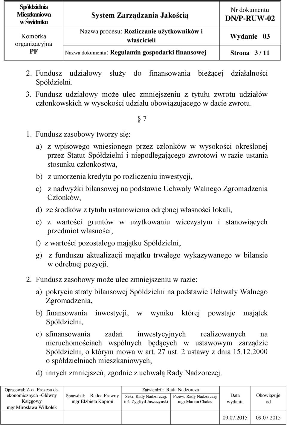 umorzenia kredytu po rozliczeniu inwestycji, c) z nadwyżki bilansowej na pstawie Uchwały Walnego Zgromadzenia Członków, d) ze śrków z tytułu ustanowienia rębnej własności lokali, e) z wartości