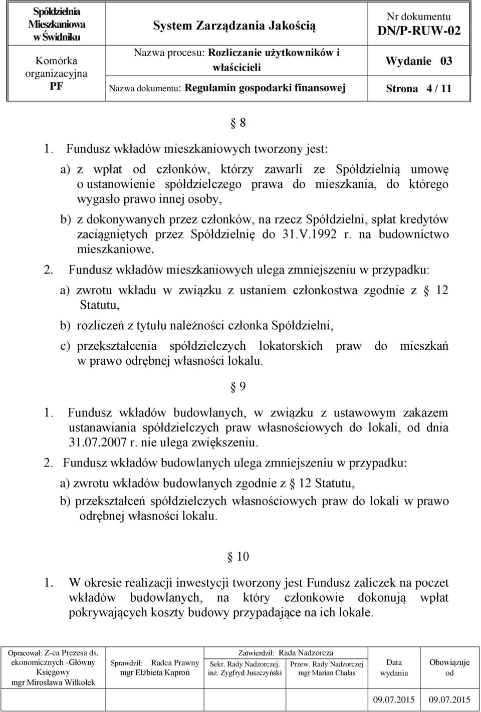 dokonywanych przez członków, na rzecz Spółdzielni, spłat kredytów zaciągniętych przez Spółdzielnię do 31.V.1992 r. na budownictwo mieszkaniowe. 2.