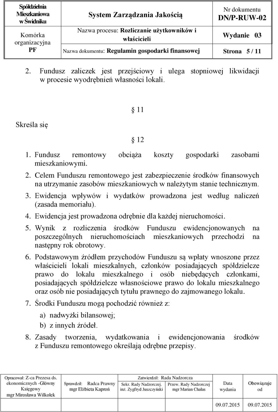 Celem Funduszu remontowego jest zabezpieczenie śrków finansowych na utrzymanie zasobów mieszkaniowych w należytym stanie technicznym. 3.