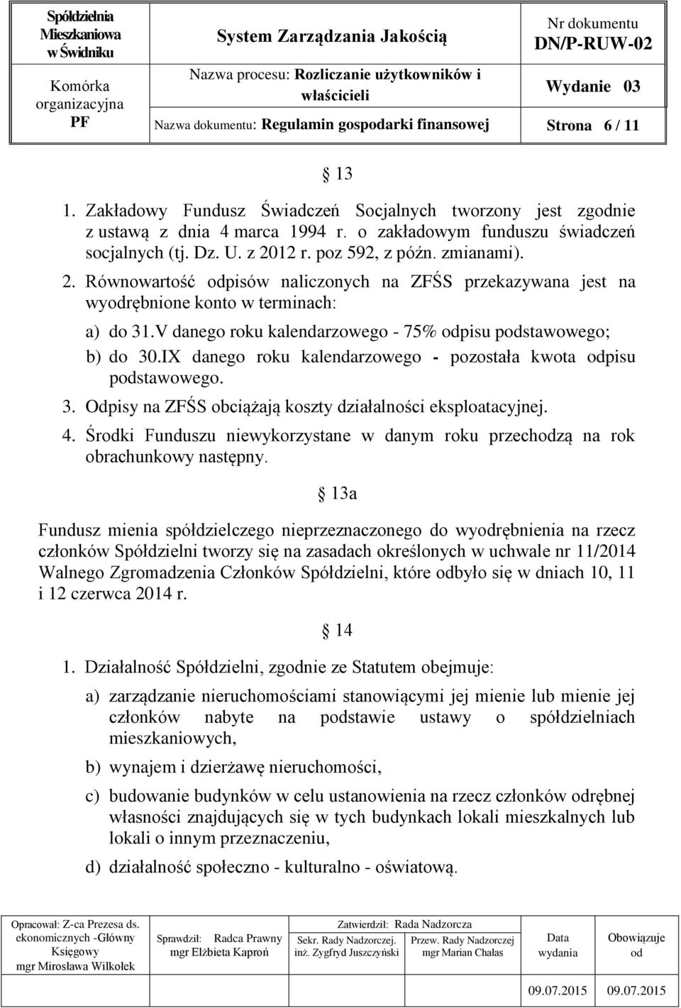 V danego roku kalendarzowego - 75% pisu pstawowego; b) do 30.IX danego roku kalendarzowego - pozostała kwota pisu pstawowego. 3. Odpisy na ZFŚS obciążają koszty działalności eksploatacyjnej. 4.