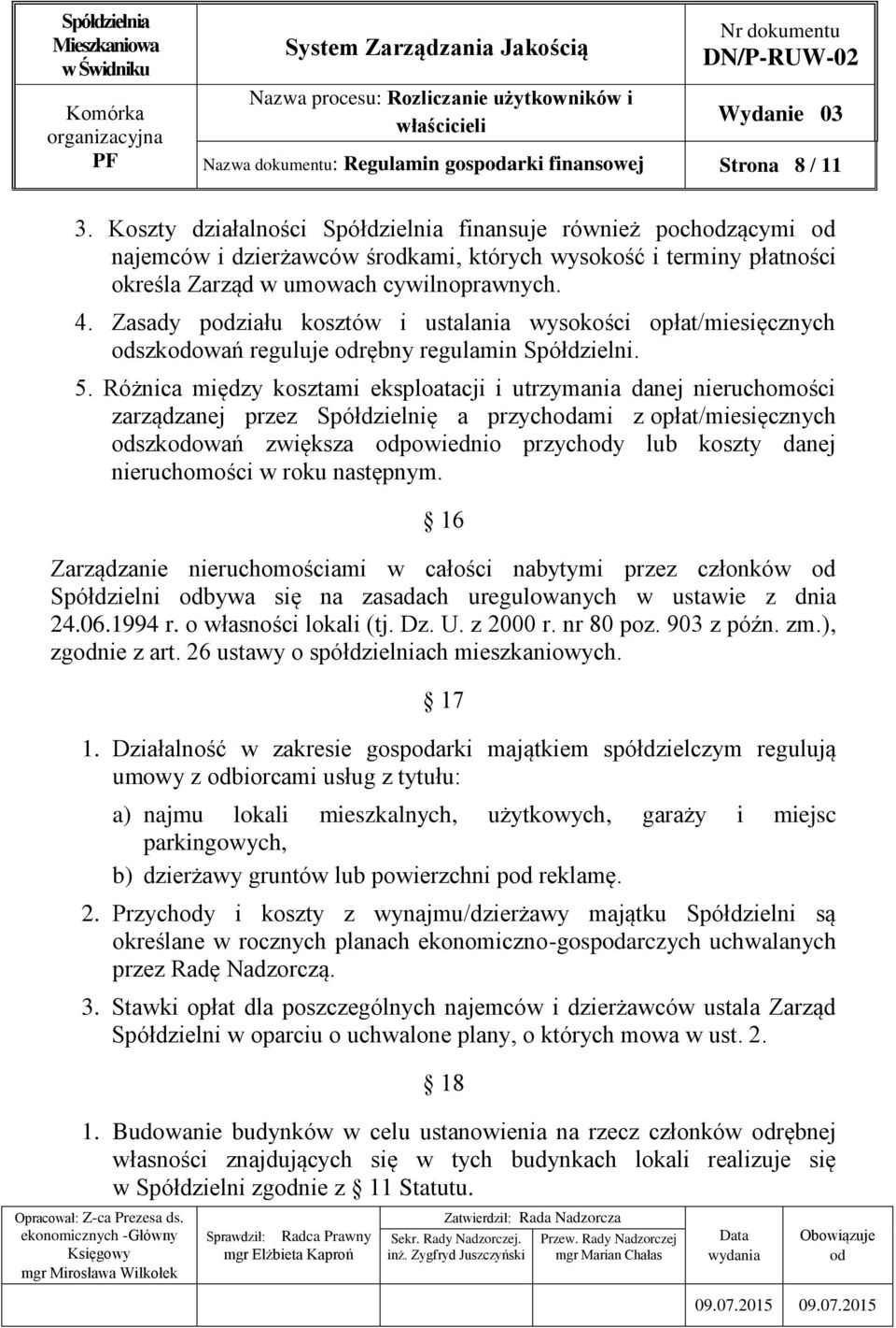 Zasady pziału kosztów i ustalania wysokości opłat/miesięcznych szkowań reguluje rębny regulamin Spółdzielni. 5.