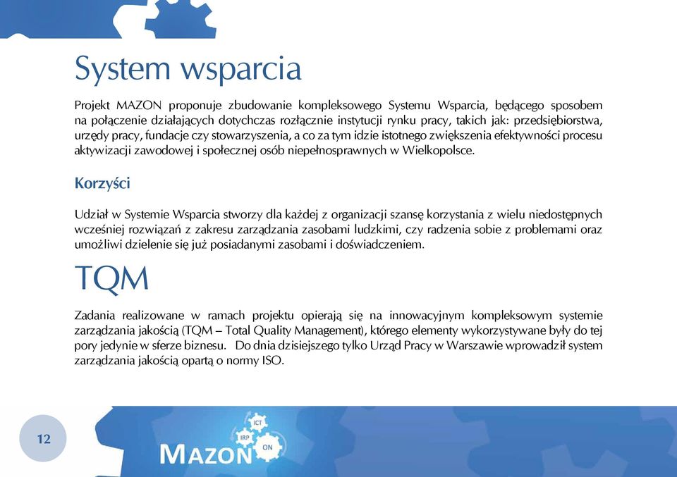 Korzyści Udział w Systemie Wsparcia stworzy dla każdej z organizacji szansę korzystania z wielu niedostępnych wcześniej rozwiązań z zakresu zarządzania zasobami ludzkimi, czy radzenia sobie z