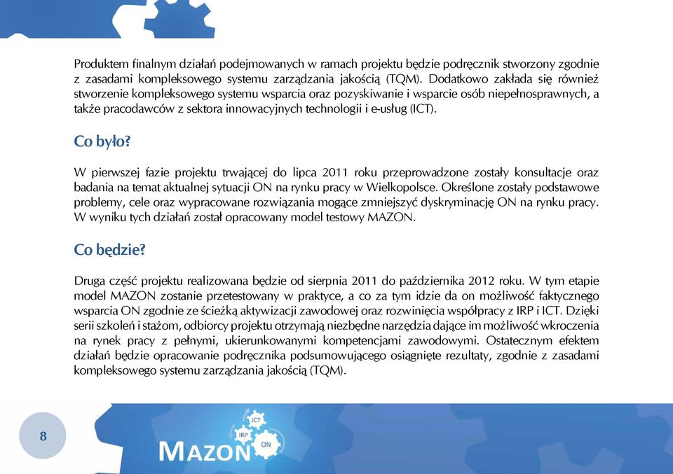 Co było? W pierwszej fazie projektu trwającej do lipca 2011 roku przeprowadzone zostały konsultacje oraz badania na temat aktualnej sytuacji ON na rynku pracy w Wielkopolsce.