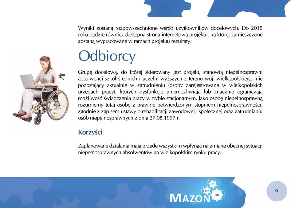 wielkopolskiego, nie pozostający aktualnie w zatrudnieniu (osoby zarejestrowane w wielkopolskich urzędach pracy), których dysfunkcje uniemożliwiają lub znacznie ograniczają możliwość świadczenia