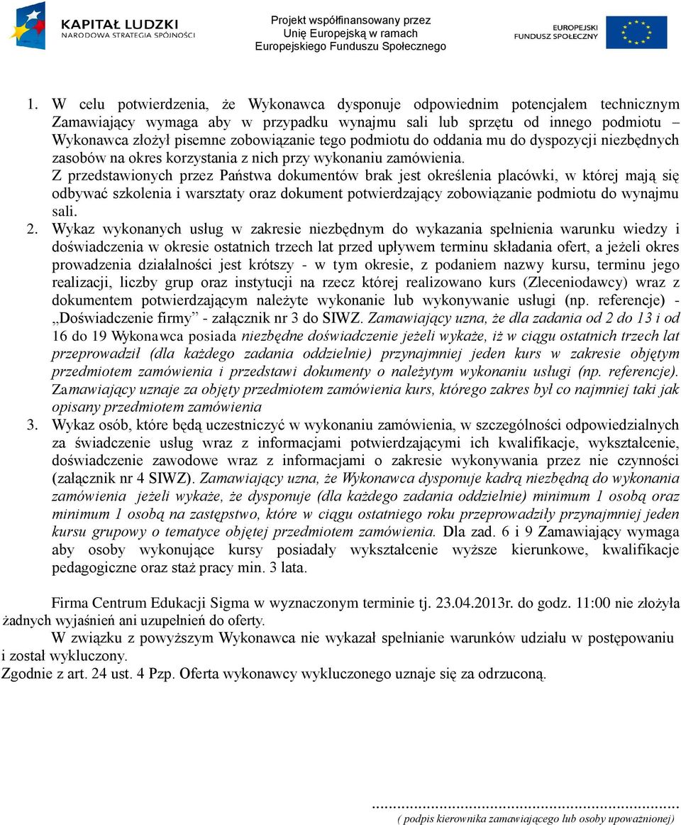 Z przedstawionych przez Państwa dokumentów brak jest określenia placówki, w której mają się odbywać szkolenia i warsztaty oraz dokument potwierdzający zobowiązanie podmiotu do wynajmu sali.