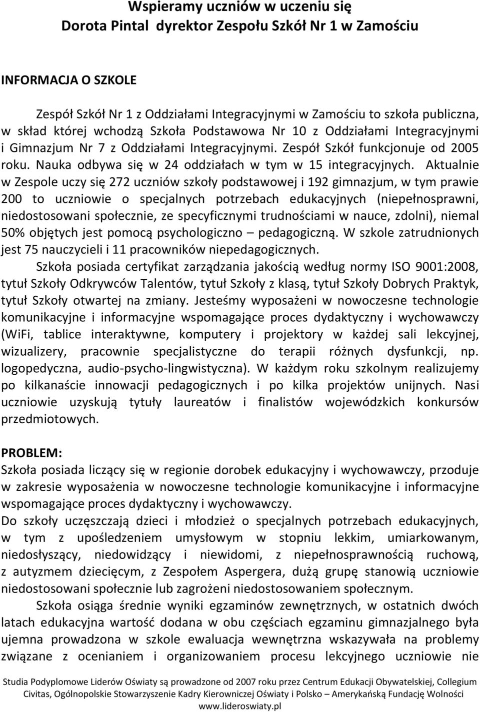 Nauka odbywa się w 24 oddziałach w tym w 15 integracyjnych.