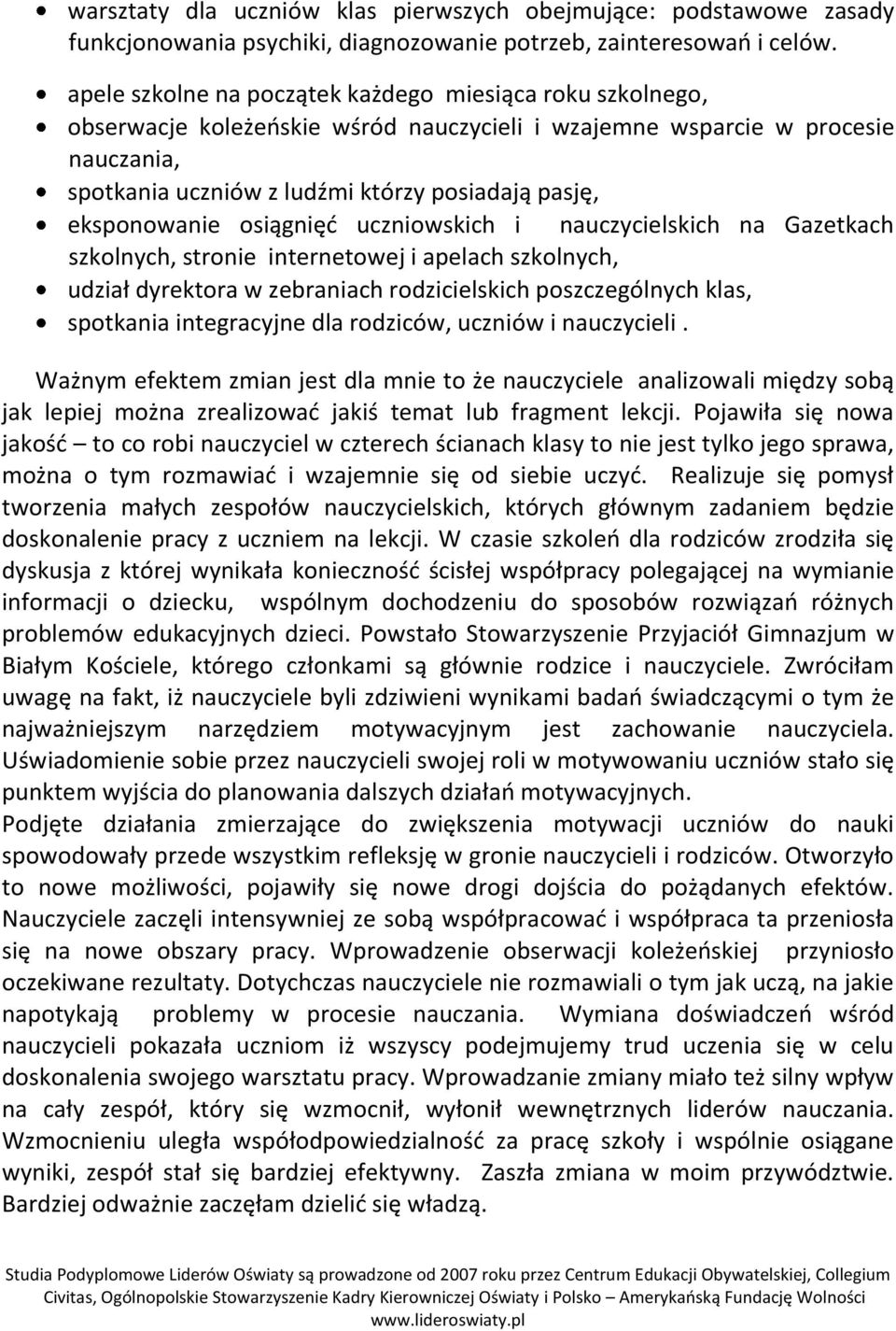 eksponowanie osiągnięć uczniowskich i nauczycielskich na Gazetkach szkolnych, stronie internetowej i apelach szkolnych, udział dyrektora w zebraniach rodzicielskich poszczególnych klas, spotkania