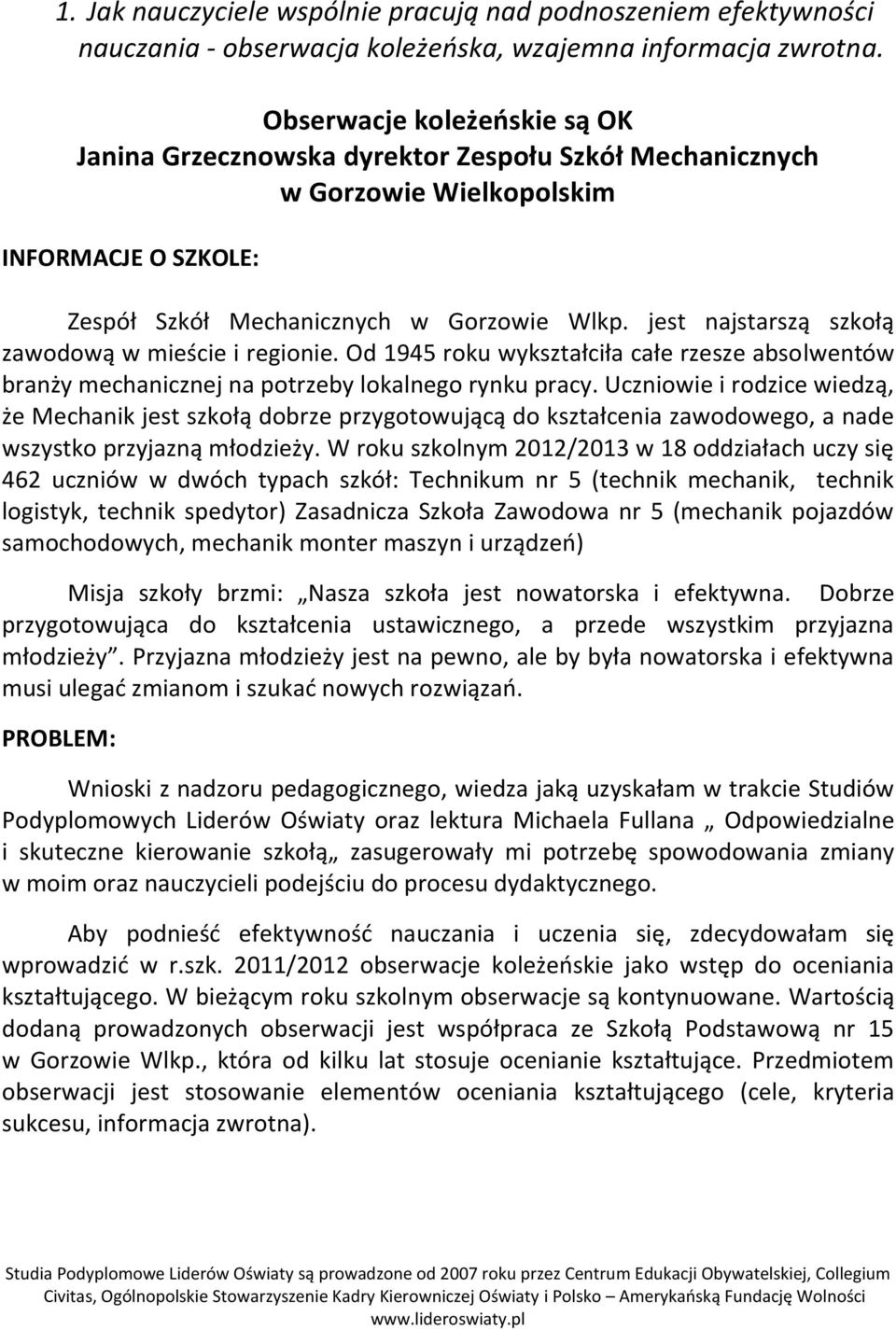 jest najstarszą szkołą zawodową w mieście i regionie. Od 1945 roku wykształciła całe rzesze absolwentów branży mechanicznej na potrzeby lokalnego rynku pracy.