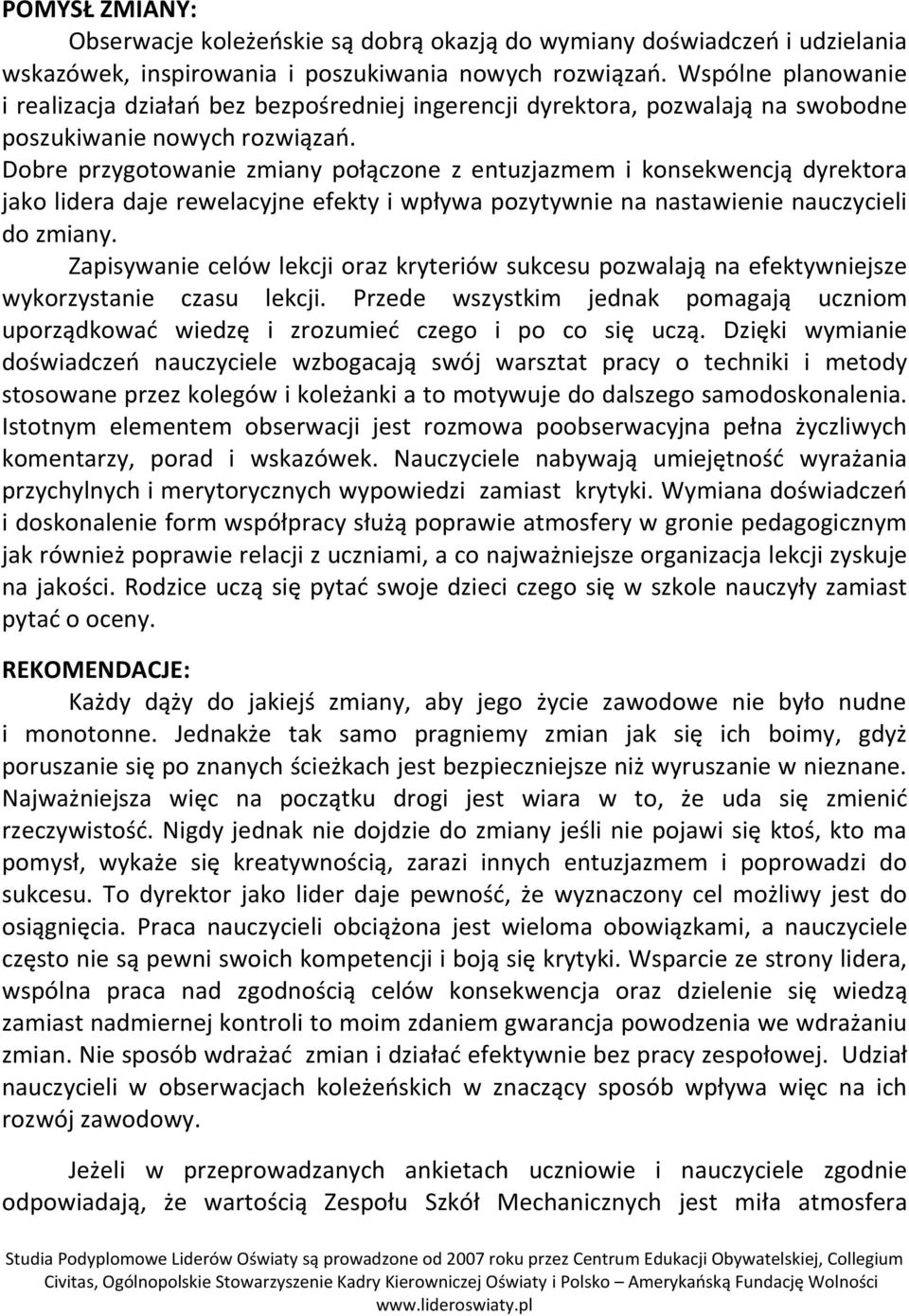 Dobre przygotowanie zmiany połączone z entuzjazmem i konsekwencją dyrektora jako lidera daje rewelacyjne efekty i wpływa pozytywnie na nastawienie nauczycieli do zmiany.