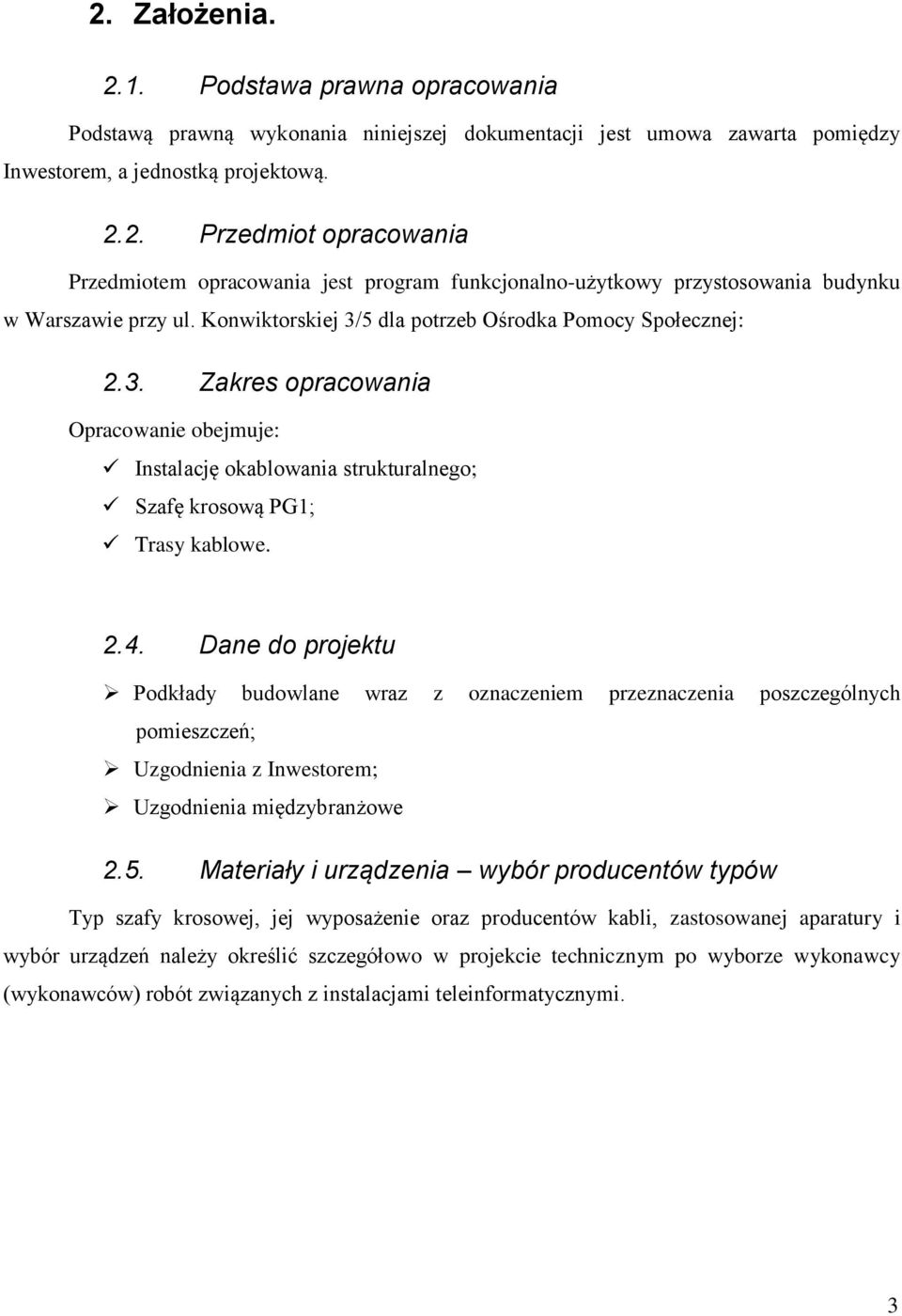 Dane do projektu Podkłady budowlane wraz z oznaczeniem przeznaczenia poszczególnych pomieszczeń; Uzgodnienia z Inwestorem; Uzgodnienia międzybranżowe 2.5.