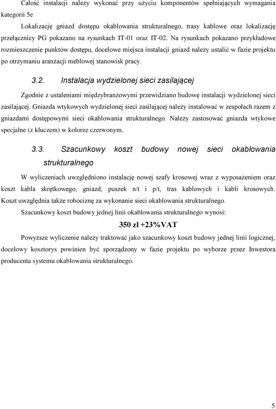 Na rysunkach pokazano przykładowe rozmieszczenie punktów dostępu, docelowe miejsca instalacji gniazd należy ustalić w fazie projektu po otrzymaniu aranżacji meblowej stanowisk pracy. 3.2.