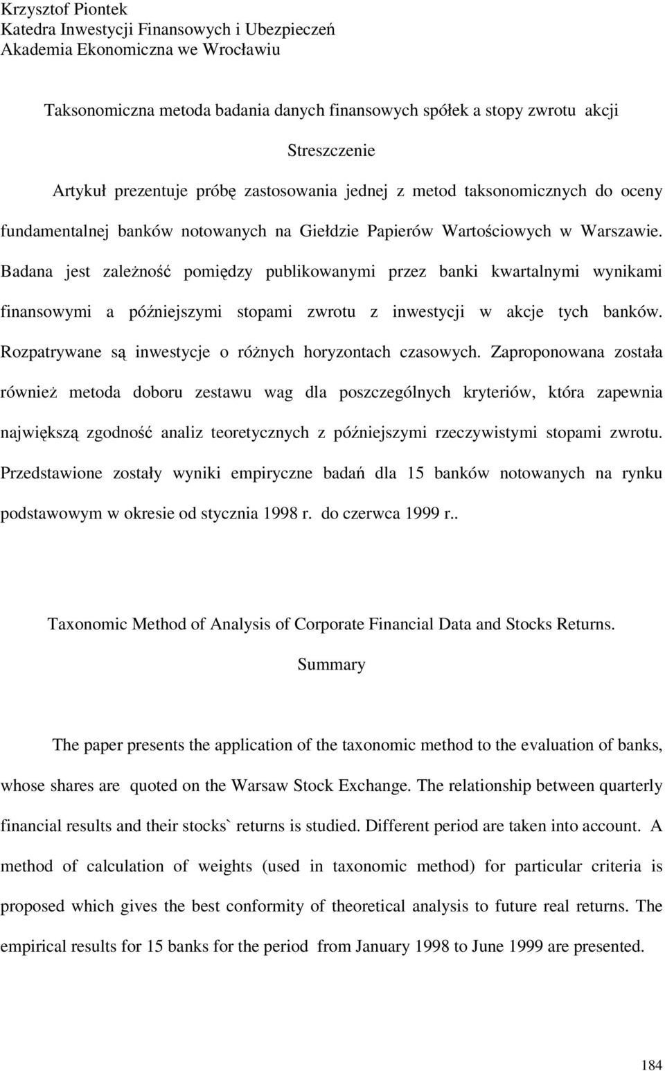 Badana jest zależność pomiędzy publikowanymi przez banki kwartalnymi wynikami finansowymi a późniejszymi stopami zwrotu z inwestycji w akcje tych banków.