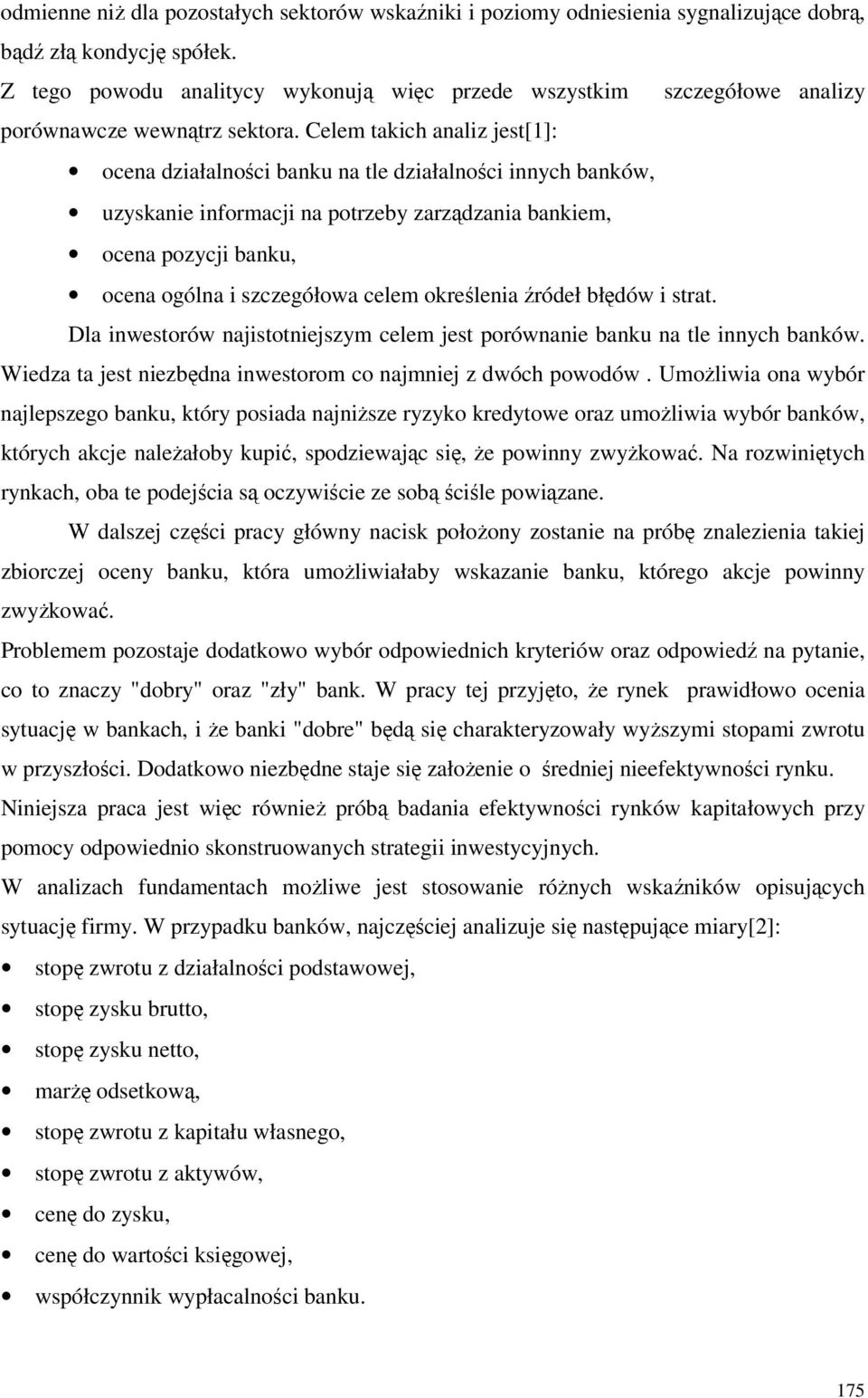 Celem takich analiz jest[1]: ocena działalności banku na tle działalności innych banków, uzyskanie informacji na potrzeby zarządzania bankiem, ocena pozycji banku, ocena ogólna i szczegółowa celem
