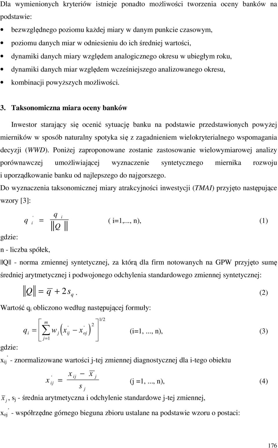Taksonomiczna miara oceny banków Inwestor starający się ocenić sytuację banku na podstawie przedstawionych powyżej mierników w sposób naturalny spotyka się z zagadnieniem wielokryterialnego