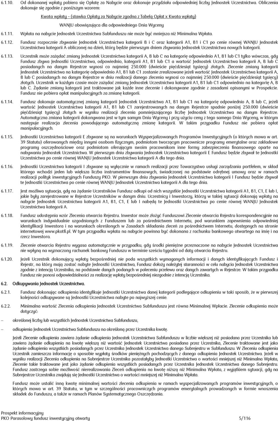 Wpłata na nabycie Jednostek Uczestnictwa Subfunduszu nie może być mniejsza niż Minimalna Wpłata. 6.1.12.