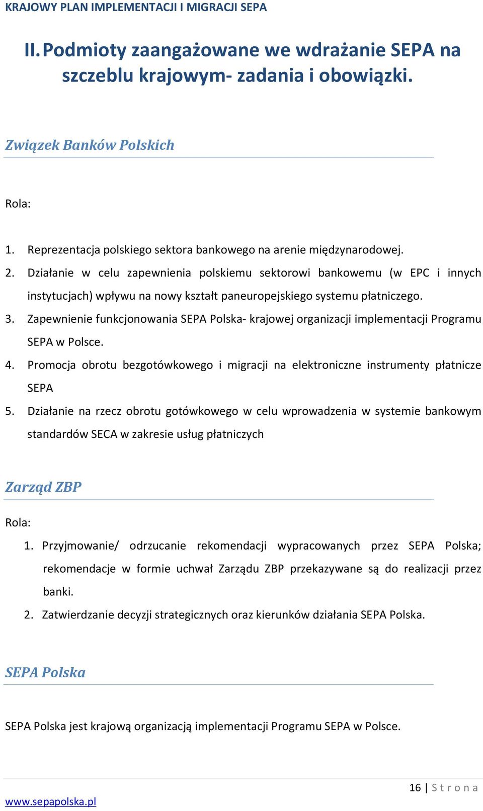 Zapewnienie funkcjonowania SEPA Polska- krajowej organizacji implementacji Programu SEPA w Polsce. 4. Promocja obrotu bezgotówkowego i migracji na elektroniczne instrumenty płatnicze SEPA 5.