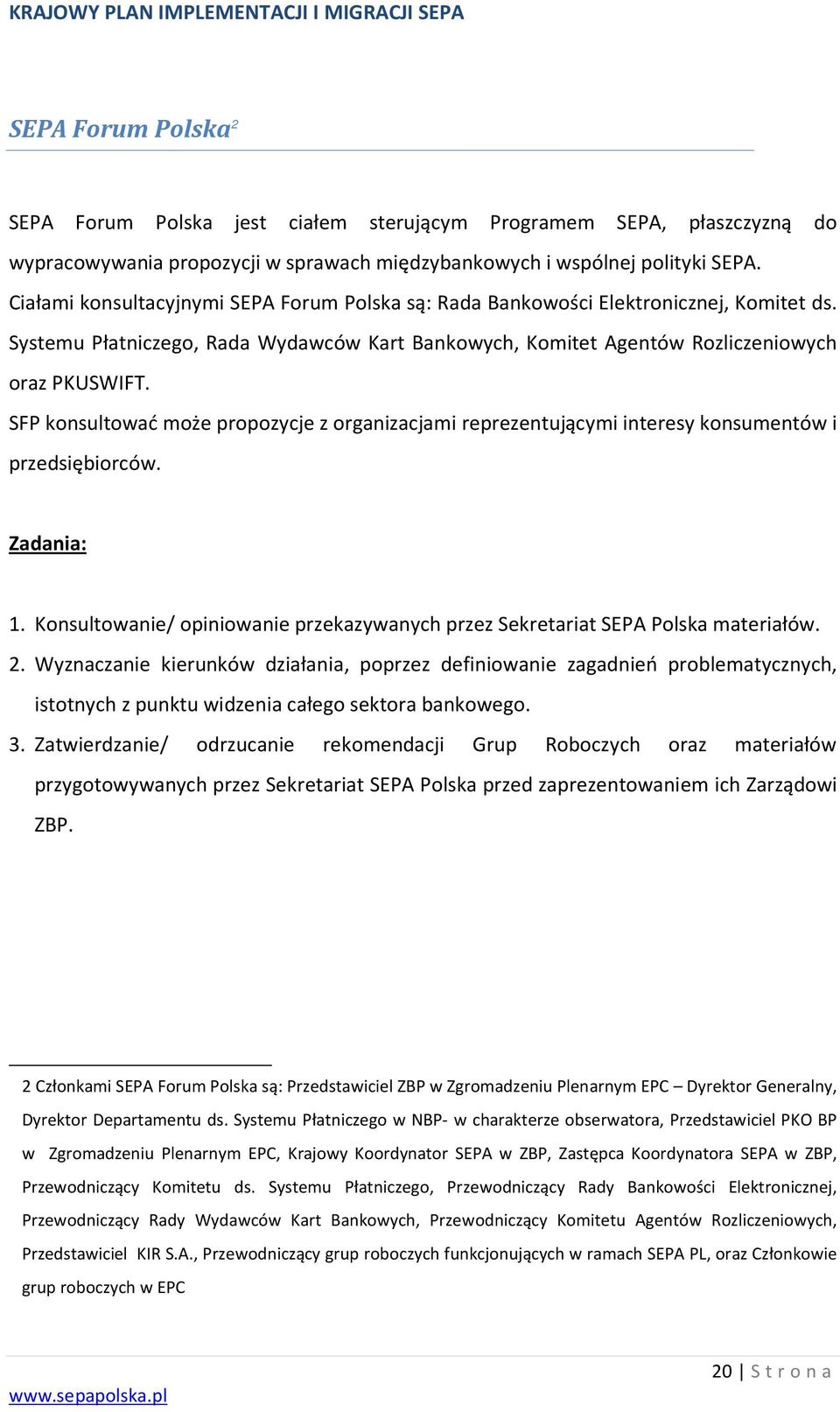 SFP konsultować może propozycje z organizacjami reprezentującymi interesy konsumentów i przedsiębiorców. Zadania: 1. Konsultowanie/ opiniowanie przekazywanych przez Sekretariat SEPA Polska materiałów.