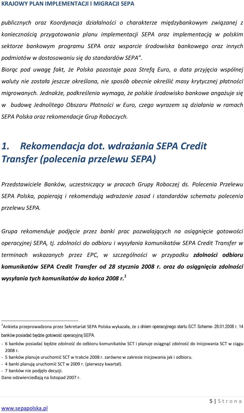 Biorąc pod uwagę fakt, że Polska pozostaje poza Strefą Euro, a data przyjęcia wspólnej waluty nie została jeszcze określona, nie sposób obecnie określić masy krytycznej płatności migrowanych.