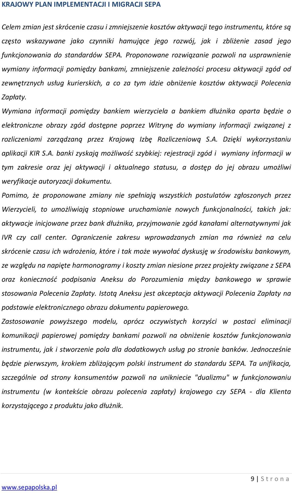 Proponowane rozwiązanie pozwoli na usprawnienie wymiany informacji pomiędzy bankami, zmniejszenie zależności procesu aktywacji zgód od zewnętrznych usług kurierskich, a co za tym idzie obniżenie