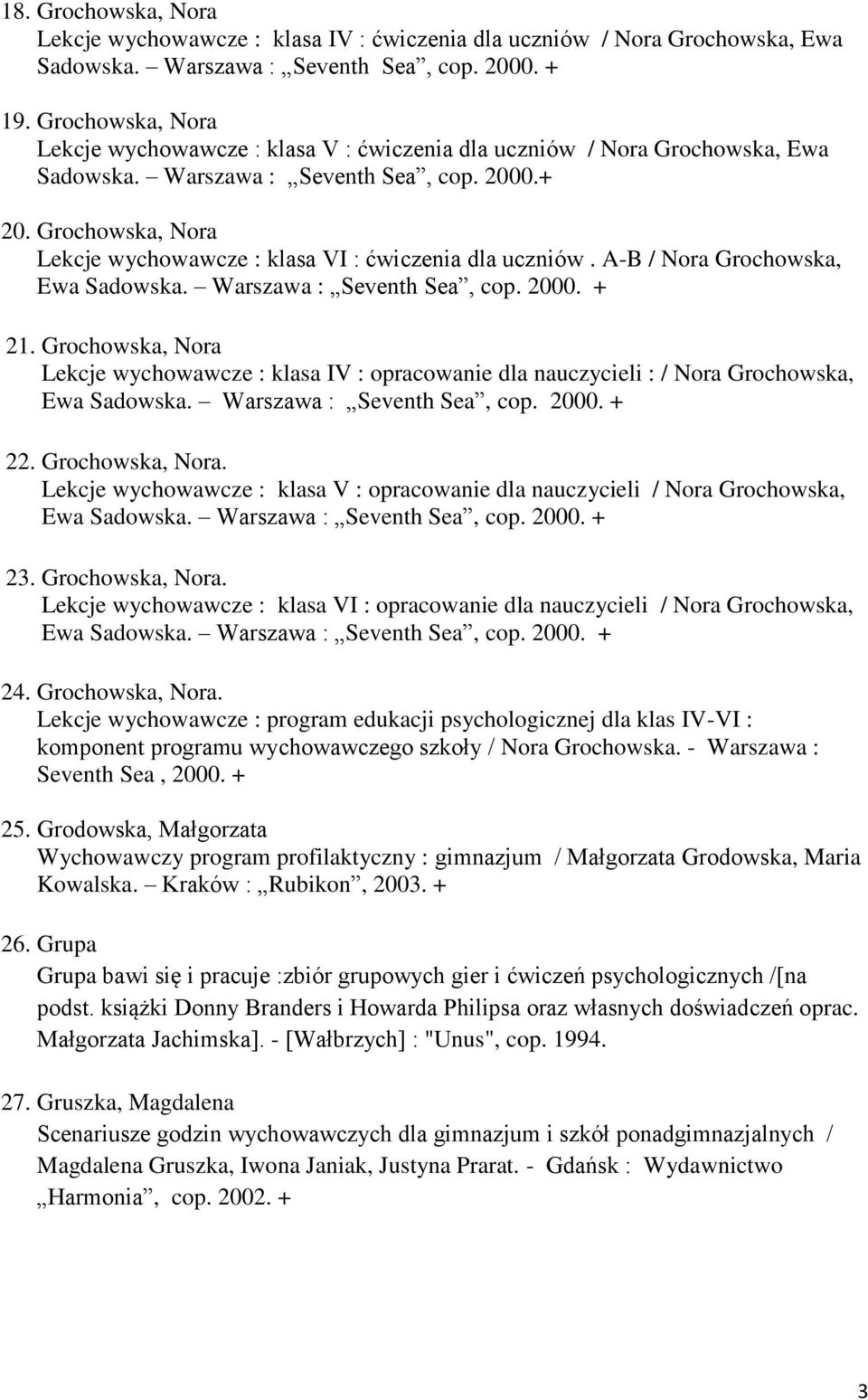Grochowska, Nora Lekcje wychowawcze : klasa VI : ćwiczenia dla uczniów. A-B / Nora Grochowska, Ewa Sadowska. Warszawa : Seventh Sea, cop. 2000. + 21.