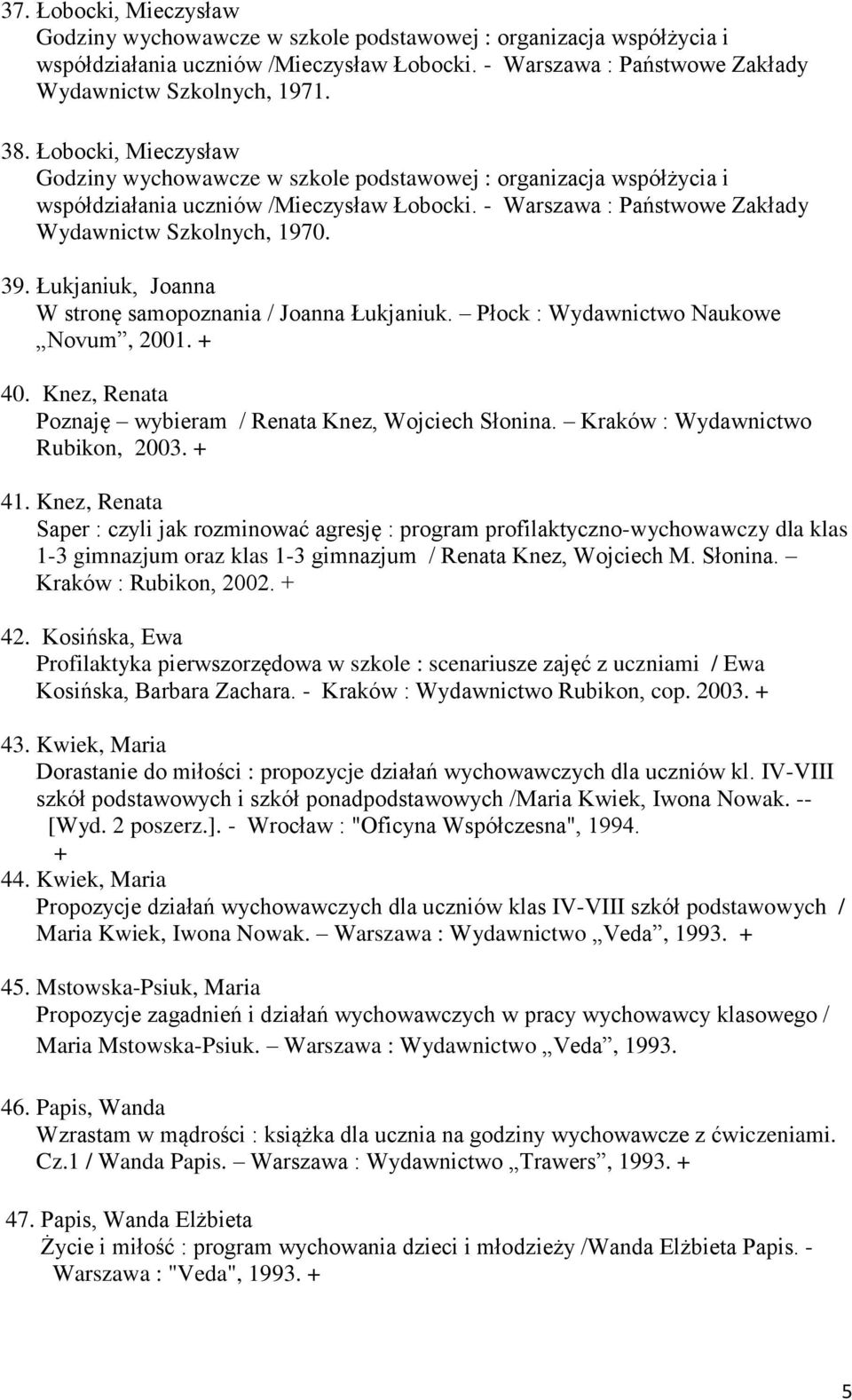Łukjaniuk, Joanna W stronę samopoznania / Joanna Łukjaniuk. Płock : Wydawnictwo Naukowe Novum, 2001. + 40. Knez, Renata Poznaję wybieram / Renata Knez, Wojciech Słonina.