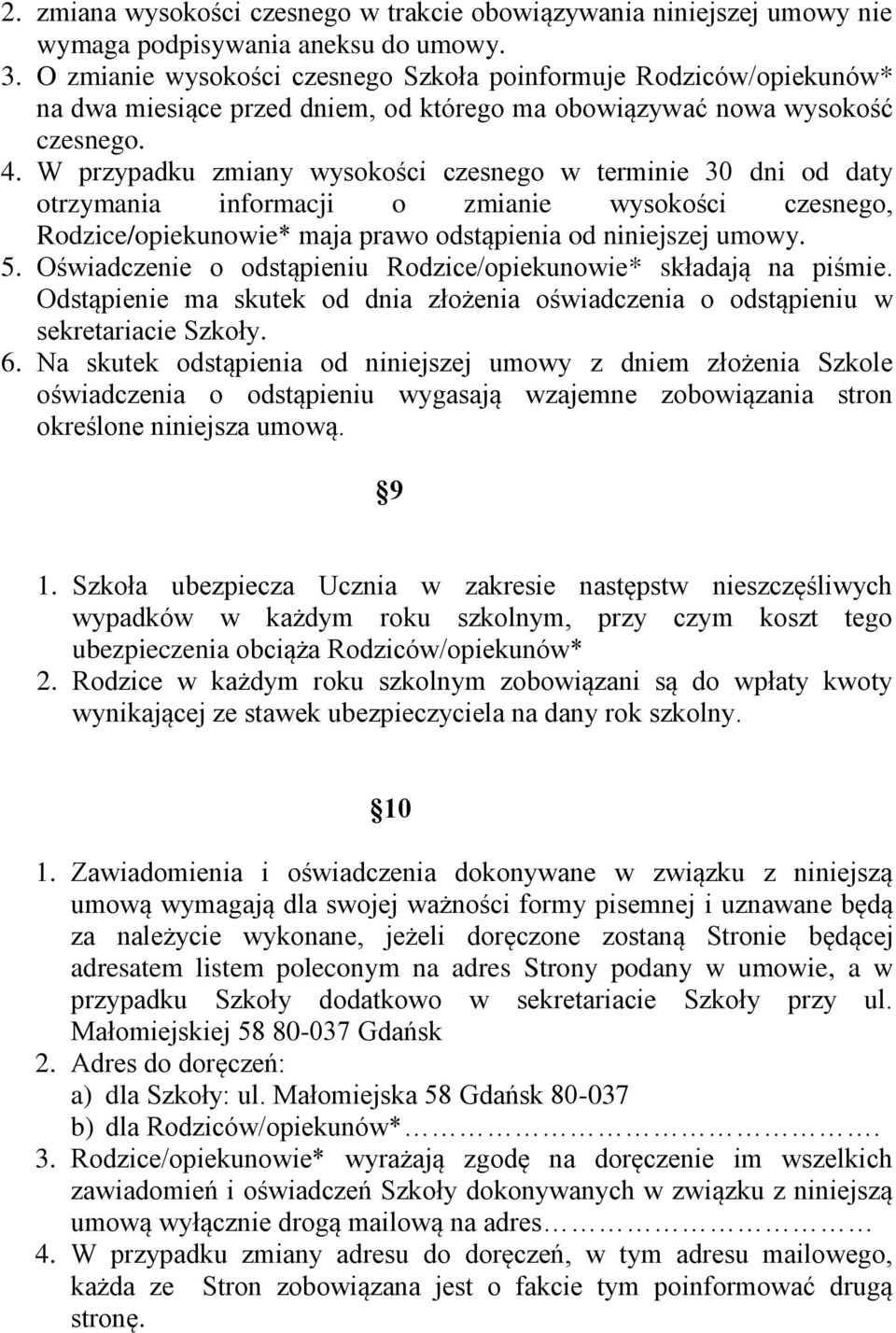 W przypadku zmiany wysokości czesnego w terminie 30 dni od daty otrzymania informacji o zmianie wysokości czesnego, Rodzice/opiekunowie* maja prawo odstąpienia od niniejszej umowy. 5.