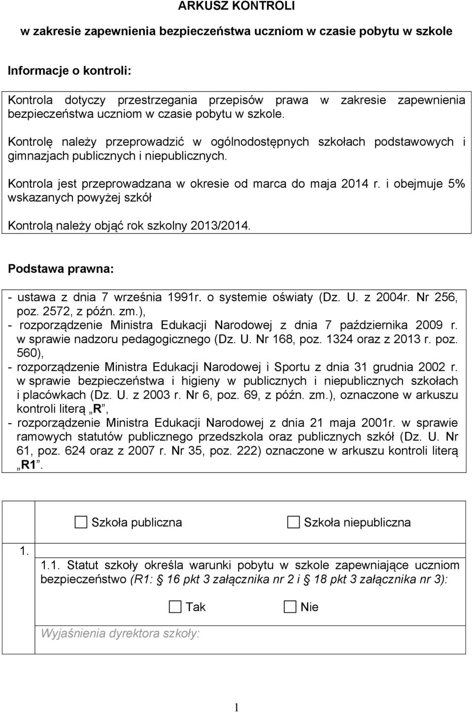 Kontrola jest przeprowadzana w okresie od marca do maja 2014 r. i obejmuje 5% wskazanych powyżej szkół Kontrolą należy objąć rok szkolny 2013/2014. Podstawa prawna: - ustawa z dnia 7 września 1991r.