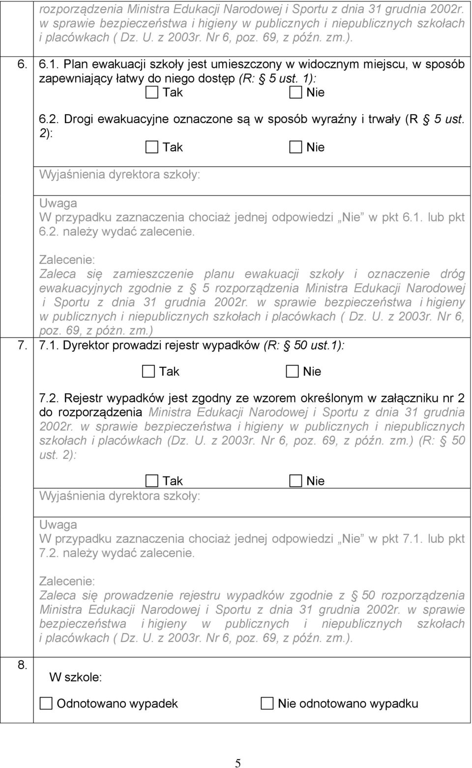 Drogi ewakuacyjne oznaczone są w sposób wyraźny i trwały (R 5 ust. 2): W przypadku zaznaczenia chociaż jednej odpowiedzi w pkt 6.1. lub pkt 6.2. należy wydać zalecenie.