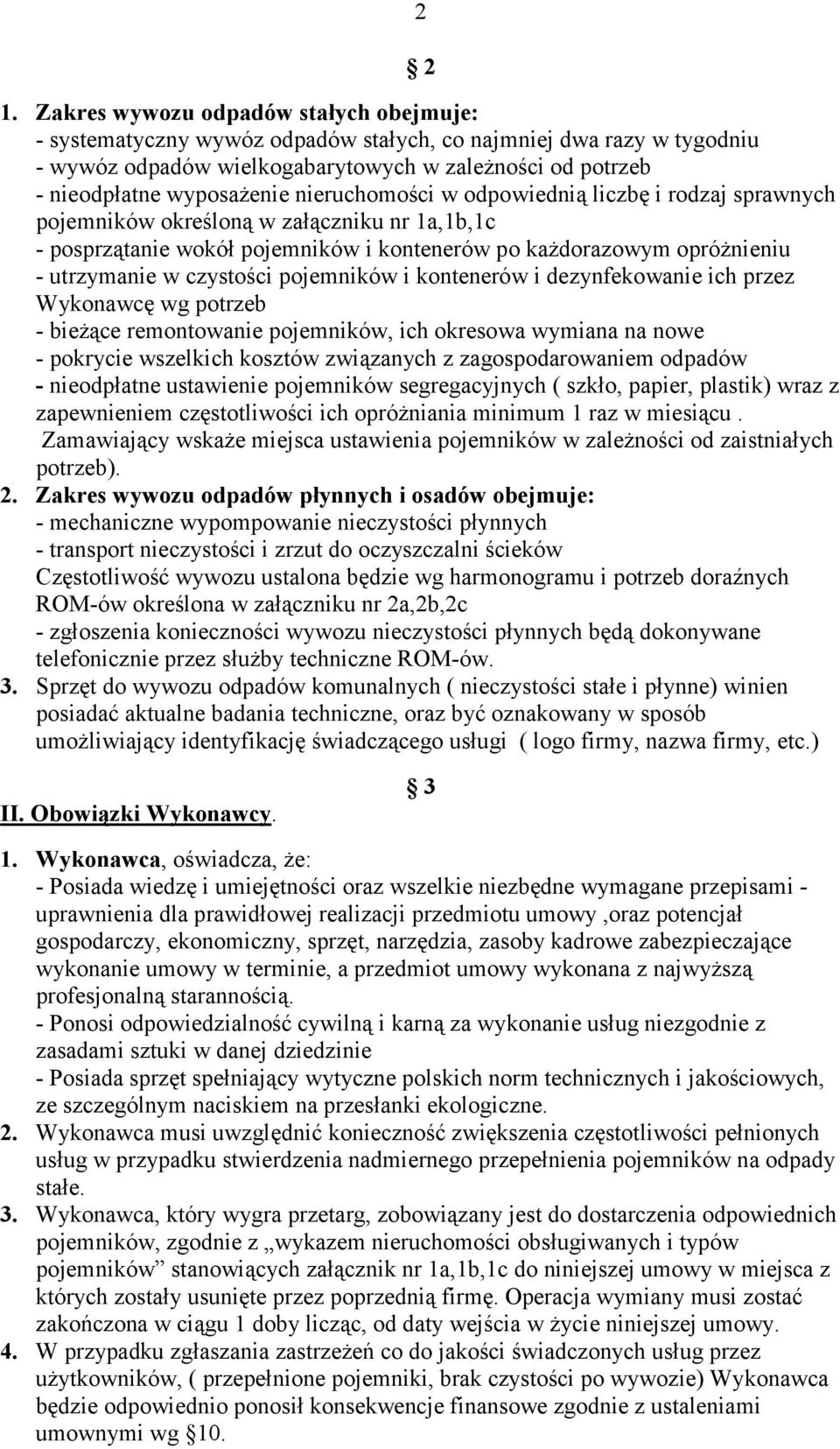 nieruchomości w odpowiednią liczbę i rodzaj sprawnych pojemników określoną w załączniku nr 1a,1b,1c - posprzątanie wokół pojemników i kontenerów po każdorazowym opróżnieniu - utrzymanie w czystości
