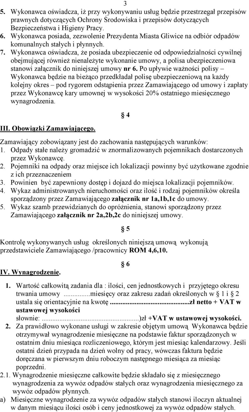 Wykonawca oświadcza, że posiada ubezpieczenie od odpowiedzialności cywilnej obejmującej również nienależyte wykonanie umowy, a polisa ubezpieczeniowa stanowi załącznik do niniejszej umowy nr 6.